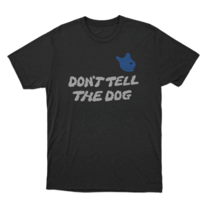 Dont Tell The Dog Unisex T Shirt Black
