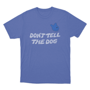 Dont Tell The Dog Unisex T Shirt Blue