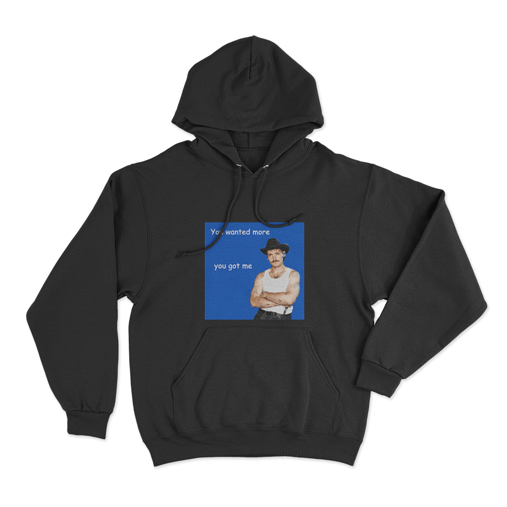 You Wanted More You Got Me Unisex Hoodie Black You Wanted More You Got Me Unisex Hoodie Black