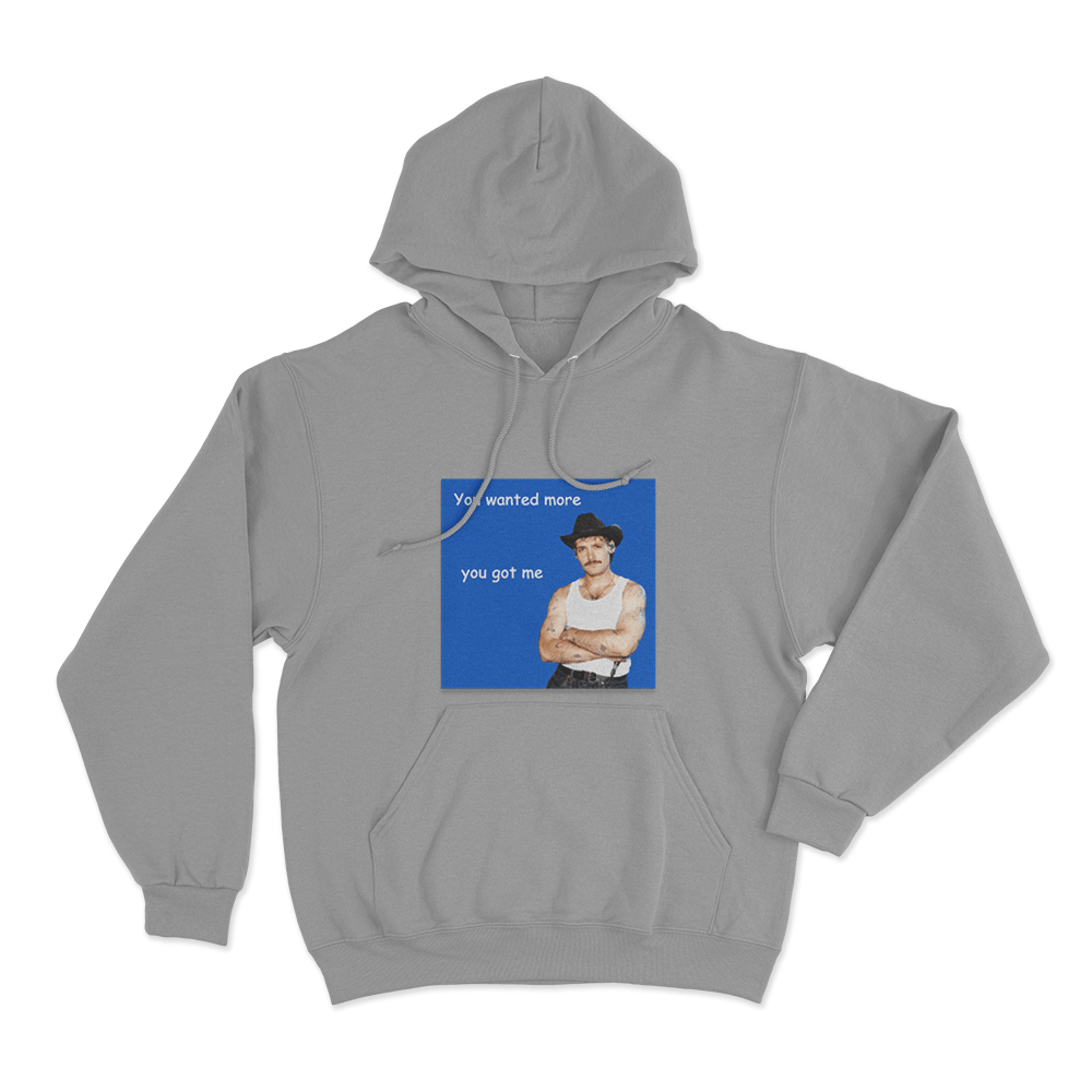 You Wanted More You Got Me Unisex Hoodie Grey You Wanted More You Got Me Unisex Hoodie Grey
