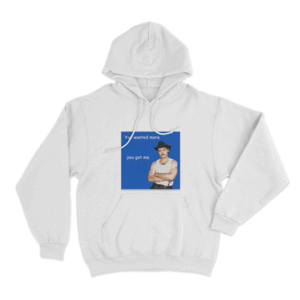 You Wanted More You Got Me Unisex Hoodie White