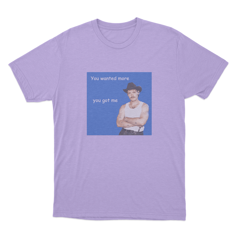 You Wanted More You Got Me Unisex T Shirt Purple You Wanted More You Got Me Unisex T Shirt Purple